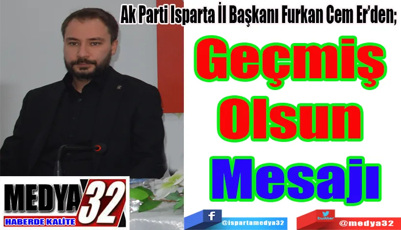 Ak Parti Isparta İl Başkanı Furkan Cem Er’den;  Geçmiş  Olsun  Mesajı 