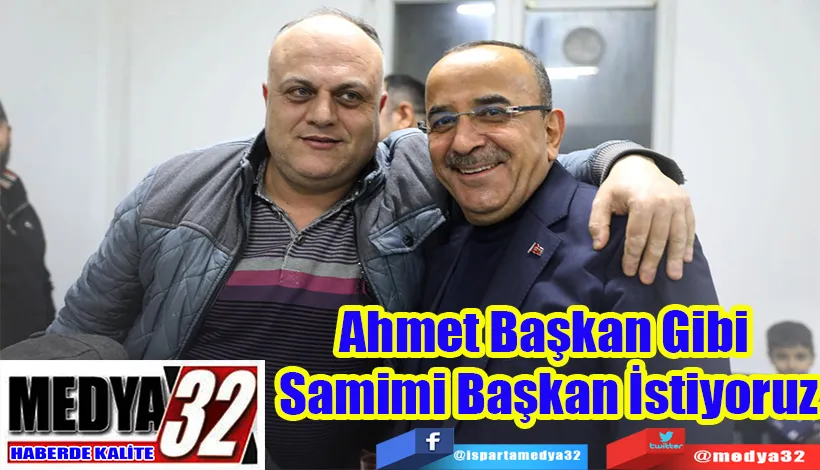 Ahmet Başkan Gibi  Samimi Başkan İstiyoruz 