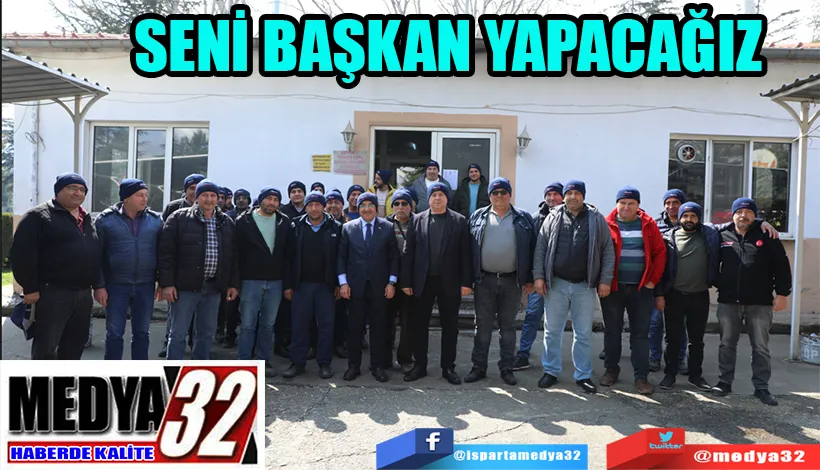 SENİ BAŞKAN YAPACAĞIZ