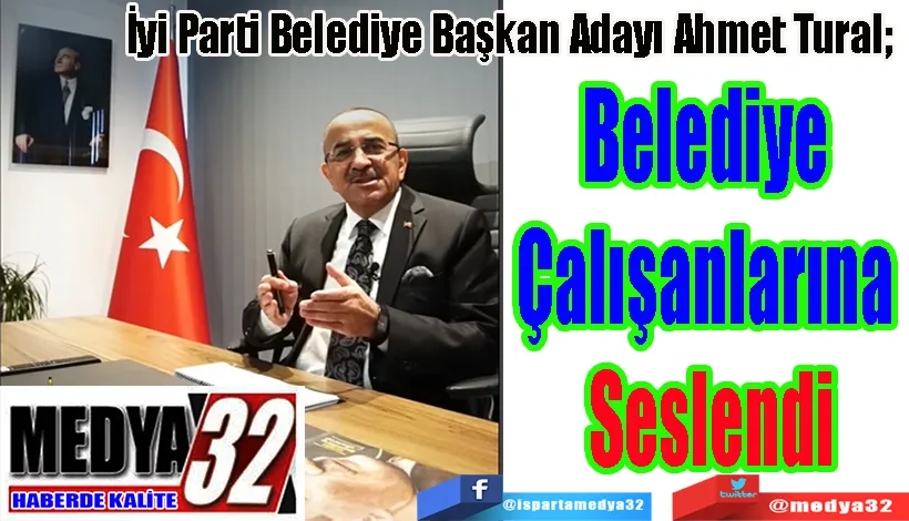 İyi Parti Belediye Başkan Adayı Ahmet Tural;  Belediye  Çalışanlarına  Seslendi 