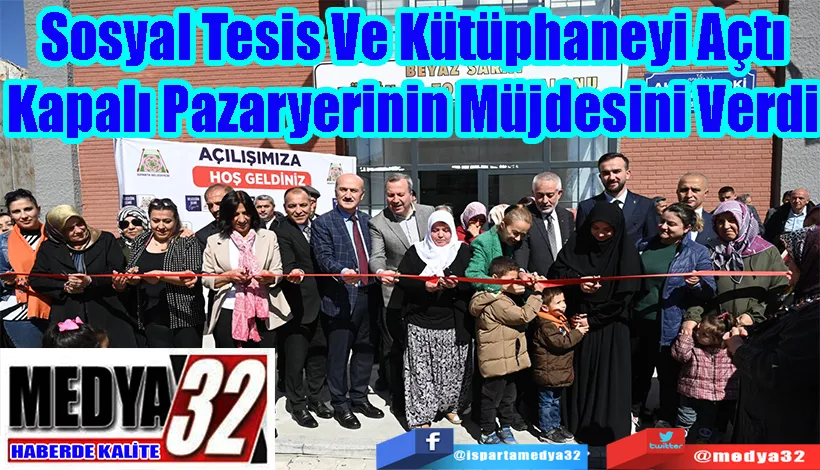 Sosyal Tesis Ve Kütüphaneyi Açtı Kapalı Pazaryerinin Müjdesini Verdi 