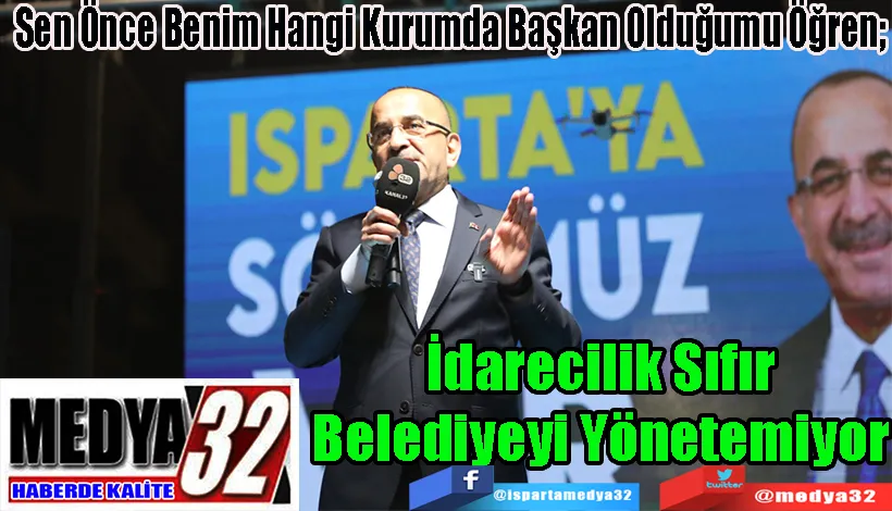 Sen Önce Benim Hangi Kurumda Başkan Olduğumu Öğren; İdarecilik Sıfır Belediyeyi Yönetemiyor