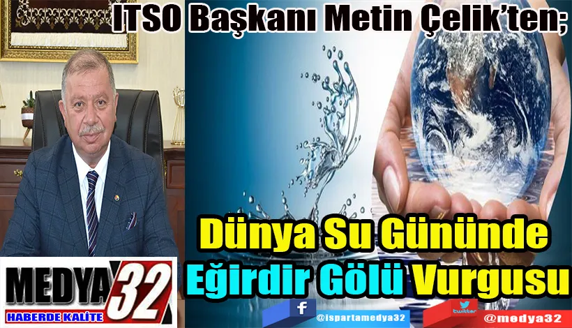 ITSO Başkanı Metin Çelik’ten;  Dünya Su Gününde  Eğirdir Gölü Vurgusu