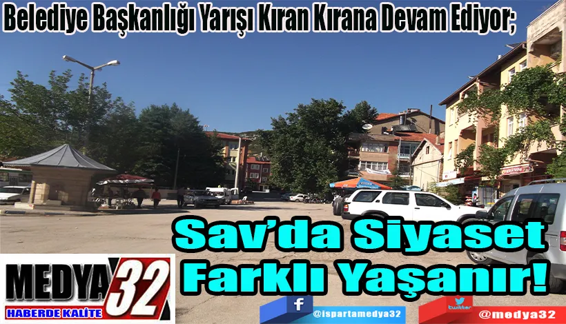 Belediye Başkanlığı Yarışı Kıran Kırana Devam Ediyor;  Sav’da Siyaset  Farklı Yaşanır! 