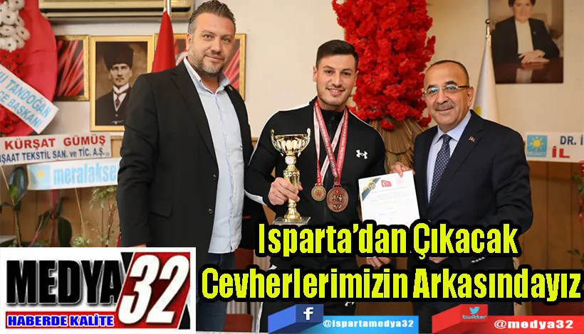 Isparta’dan Çıkacak  Cevherlerimizin Arkasındayız