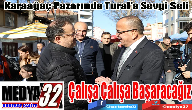 Karaağaç Pazarında Tural’a Sevgi Seli  Çalışa Çalışa Başaracağız 