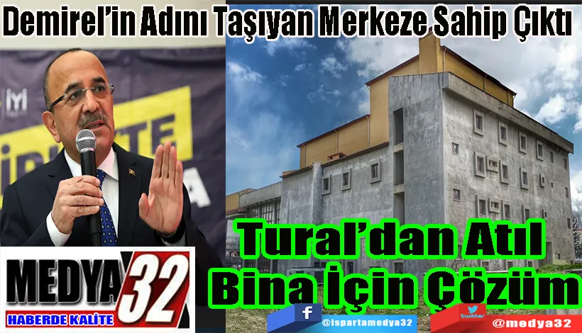 Demirel’in Adını Taşıyan Merkeze Sahip Çıktı  Tural’dan Atıl  Bina İçin Çözüm 