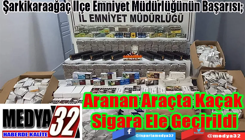 Şarkikaraağaç İlçe Emniyet Müdürlüğünün Başarısı;  Aranan Araçta  Kaçak Sigara  Ele Geçirildi 