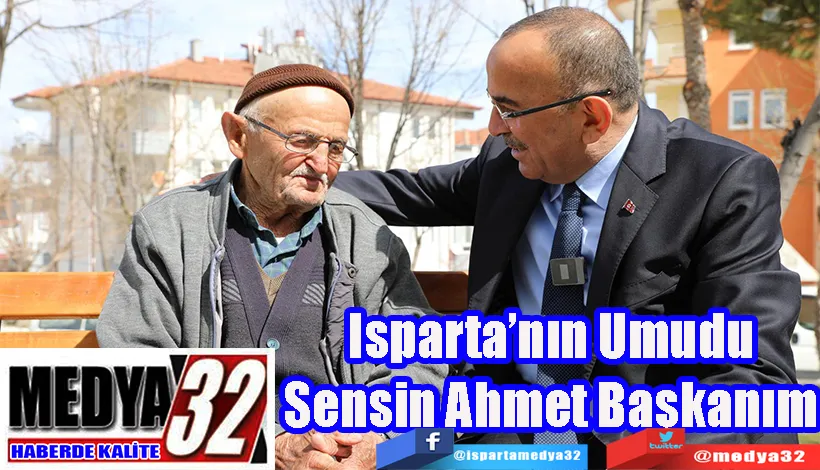 Isparta’nın Umudu Sensin Ahmet Başkanım 