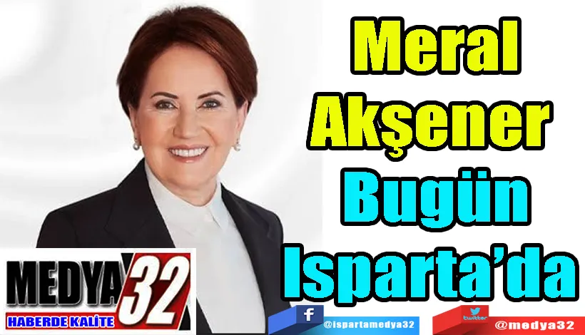 Akşener  Bugün Isparta’da 