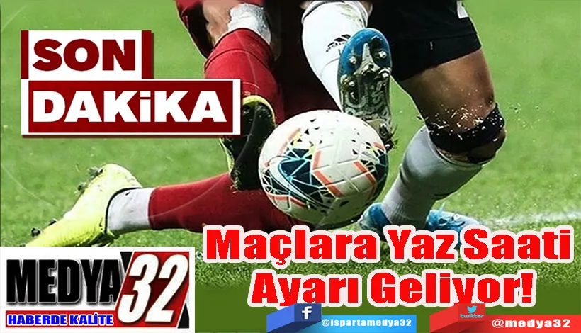 Maçlara Yaz Saati  Ayarı Geliyor! 