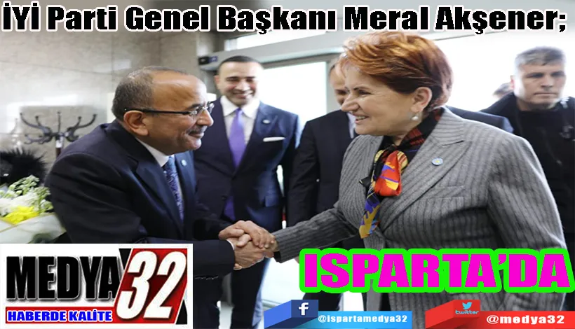 İYİ Parti Genel Başkanı Meral Akşener;  ISPARTA’DA 