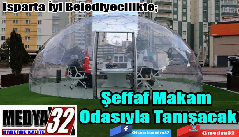 Isparta İyi Belediyecilikte;   Şeffaf Makam  Odasıyla Tanışacak