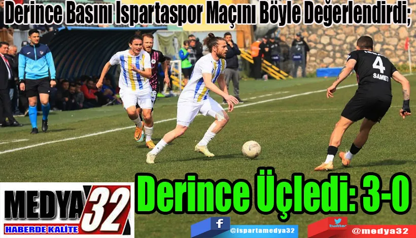 Derince Basını Ispartaspor Maçını Böyle Değerlendirdi;  Derince Üçledi: 3-0  
