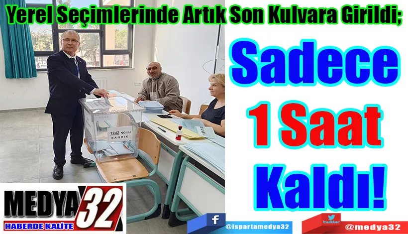 Yerel Seçimlerinde Artık Son Kulvara Girildi;  Sadece  1 Saat  Kaldı! 