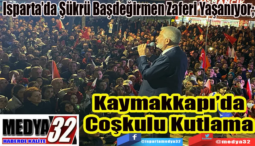 Isparta’da Şükrü Başdeğirmen Zaferi Yaşanıyor;  Kaymakkapı’da Coşkulu Kutlama 