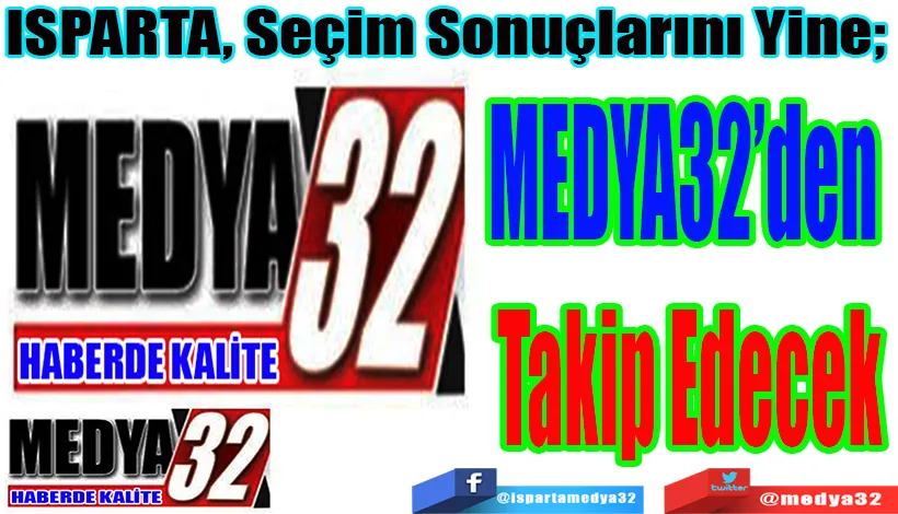 ISPARTA, Seçim Sonuçlarını Yine;  MEDYA32’den  Takip Edecek!