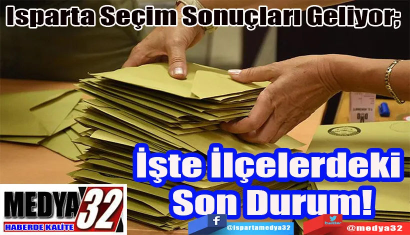 Isparta Seçim Sonuçları Geliyor;  İşte İlçelerdeki  Son Durum! 