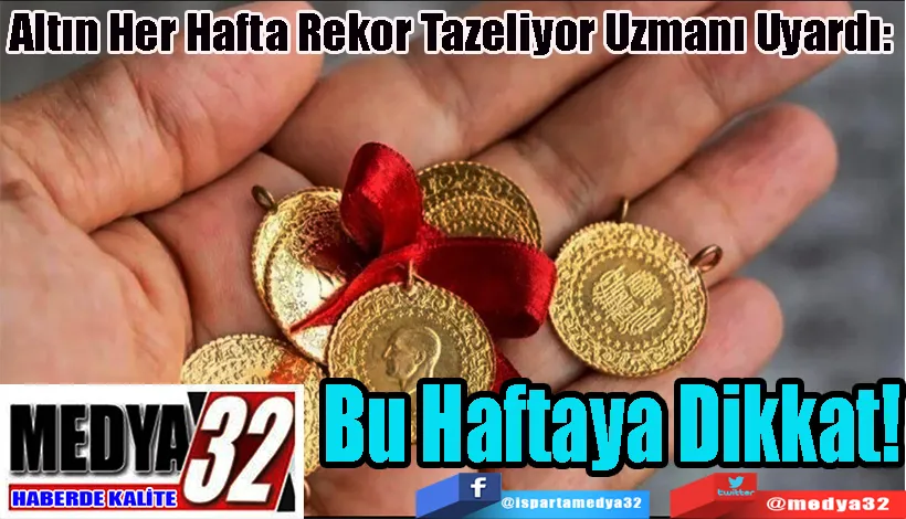 Altın Her Hafta Rekor Tazeliyor Uzmanı Uyardı:  Bu Haftaya Dikkat!