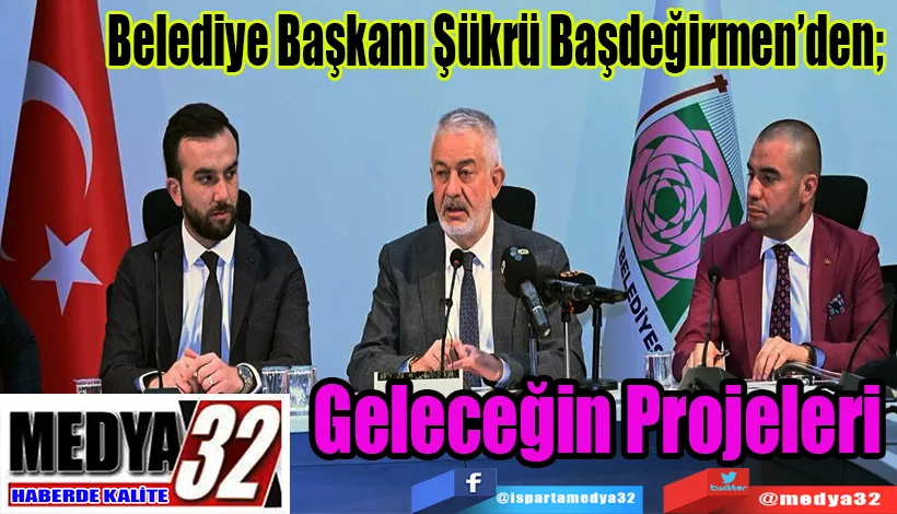 Belediye Başkanı Şükrü Başdeğirmen’den;  Geleceğin Projeleri 