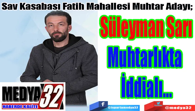 Sav Kasabası Fatih Mahallesi Muhtar Adayı;  Süleyman Sarı Muhtarlıkta  İddialı…