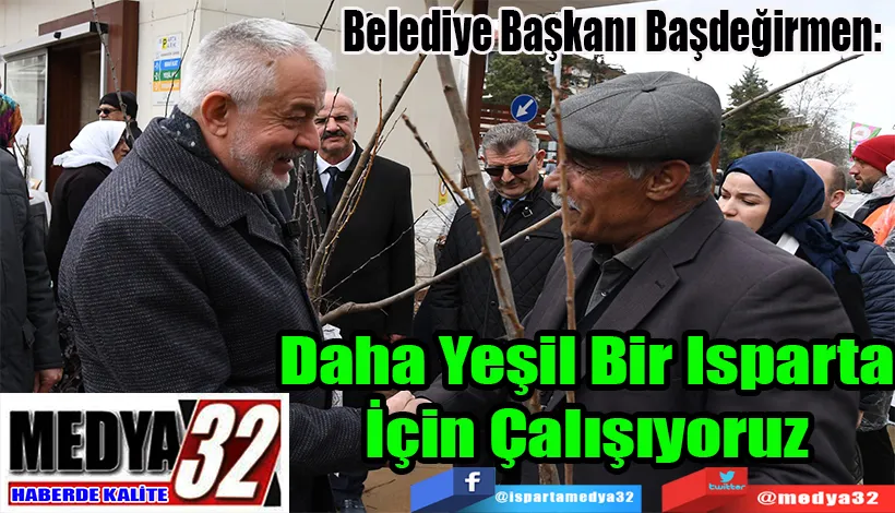 Belediye Başkanı Başdeğirmen:  Daha Yeşil Bir Isparta İçin Çalışıyoruz