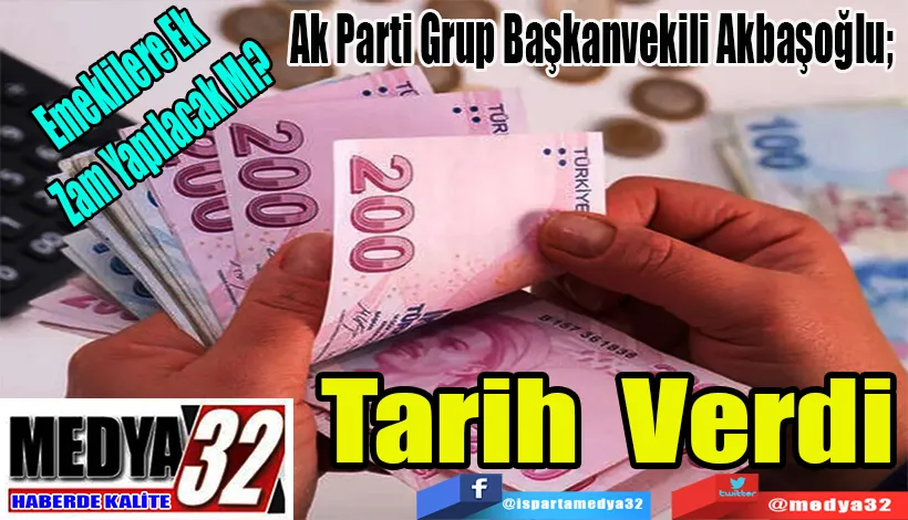 Emeklilere Ek  Zam Yapılacak Mı?  Ak Parti Grup Başkanvekili Akbaşoğlu;  Tarih Verdi