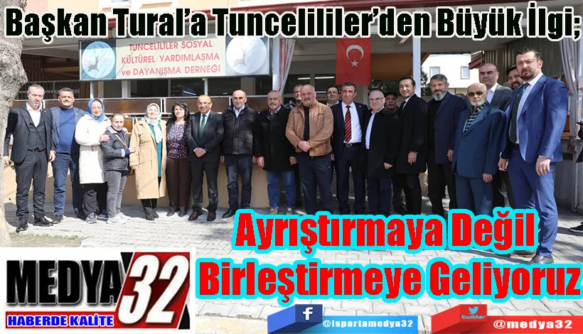 Başkan Tural’a Tuncelililer’den Büyük İlgi  Ayrıştırmaya Değil  Birleştirmeye Geliyoruz 