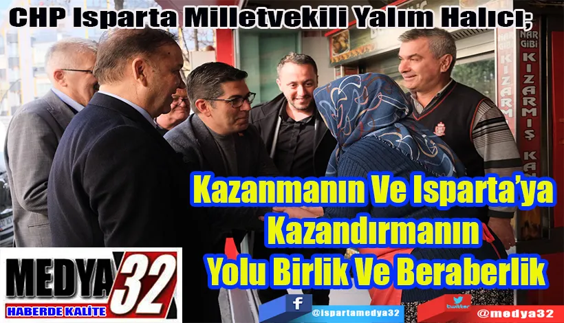 CHP Isparta Milletvekili Yalım Halıcı;  Kazanmanın Ve Isparta’ya Kazandırmanın  Yolu Birlik Ve Beraberlik