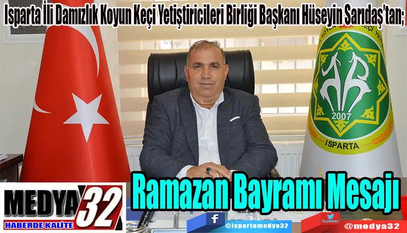 Isparta İli Damızlık Koyun Keçi Yetiştiricileri Birliği Başkanı Hüseyin Sarıdaş’tan; Ramazan  Bayramı  Mesajı