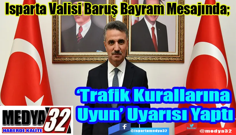 Isparta Valisi Baruş Bayram Mesajında;  ‘Trafik Kurallarına  Uyun’ Uyarısı Yaptı 