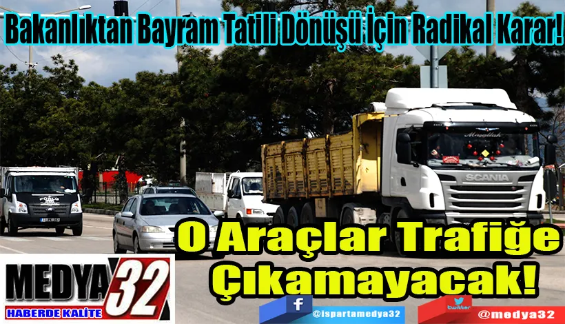 Bakanlıktan Bayram Tatili Dönüşü İçin Radikal Karar!  O Araçlar Trafiğe  Çıkamayacak