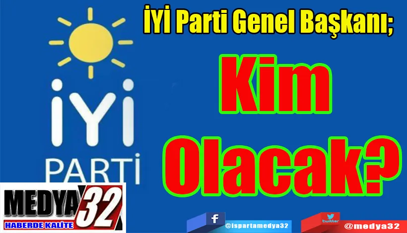 İYİ Parti Genel Başkanı;   Kim  Olacak?