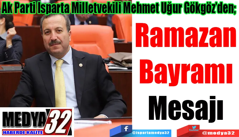 Ak Parti Isparta Milletvekili Mehmet Uğur Gökgöz’den;  Ramazan Bayramı Mesajı 
