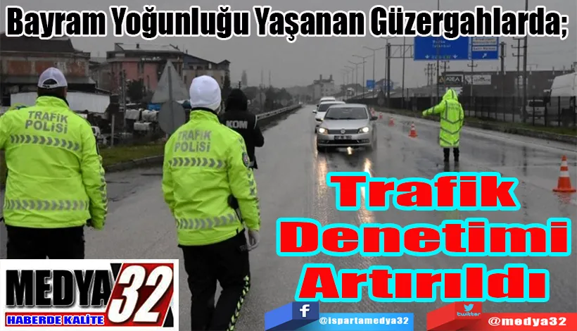 Bayram Yoğunluğu Yaşanan Güzergahlarda;  Trafik  Denetimi  Artırıldı 