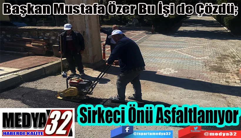 Başkan Mustafa Özer Bu İşi de Çözdü;  Sirkeci Önü Asfaltlanıyor