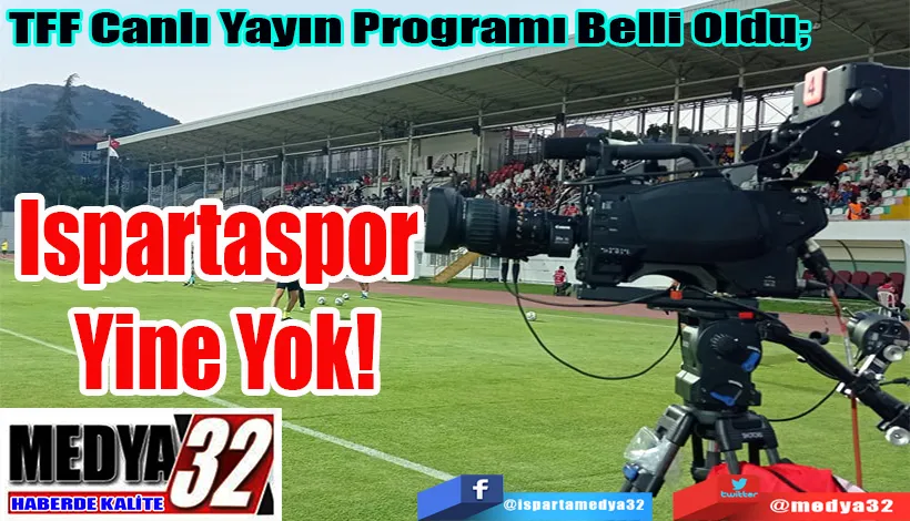 TFF Canlı Yayın Programı Belli Oldu;  Ispartaspor Yine Yok!