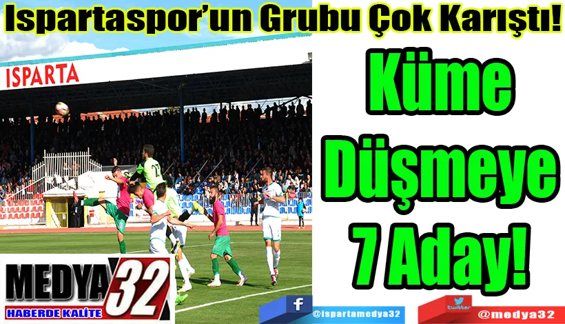 Ispartaspor’un Grubu Çok Karıştı! Küme Düşmeye 7 Aday! 