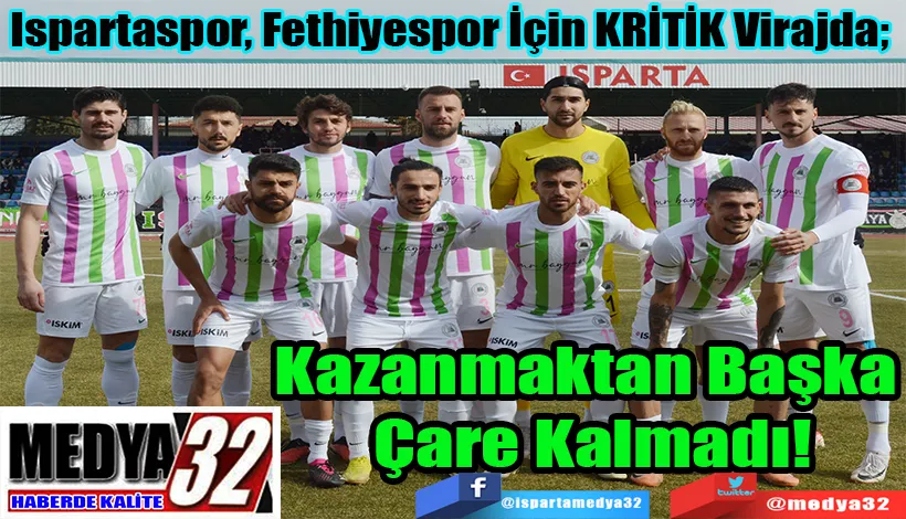 Ispartaspor, Fethiyespor İçin KRİTİK Virajda;  Kazanmaktan Başka  Çare Kalmadı!