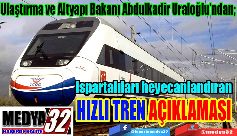 Ulaştırma ve Altyapı Bakanı Abdulkadir Uraloğlu’ndan;  Ispartalıları heyecanlandıran HIZLI TREN AÇIKLAMASI 