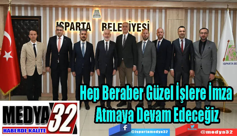 Hep Beraber Güzel İşlere İmza  Atmaya Devam Edeceğiz 