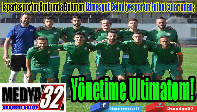 Ispartaspor’un Grubunda Bulunan Etimesgut Belediyespor’un Futbolcularından;   Yönetime Ultimatom! 