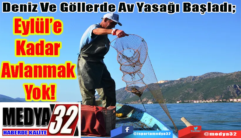 Deniz Ve Göllerde Av Yasağı Başladı;  Eylül’e Kadar  Avlanmak Yok! 