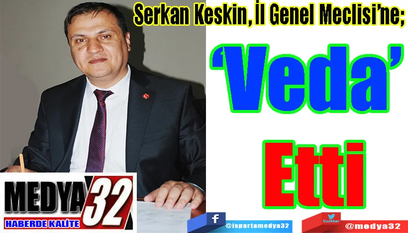 Serkan Keskin, İl Genel Meclisi’ne;  ‘Veda’ Etti