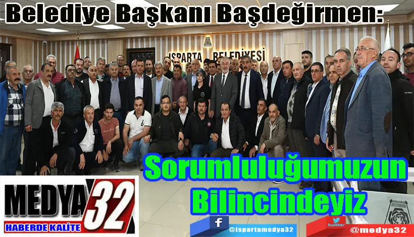 Belediye Başkanı Başdeğirmen:  Sorumluluğumuzun  Bilincindeyiz 