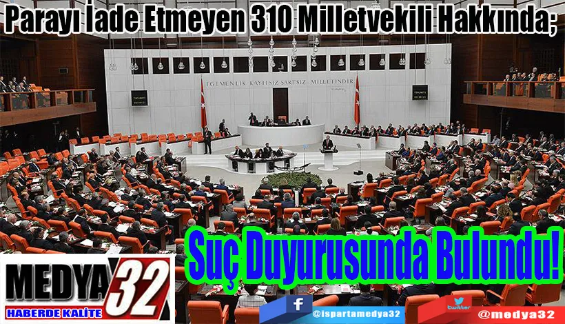 Parayı İade Etmeyen 310 Milletvekili Hakkında;  Suç Duyurusunda Bulundu!