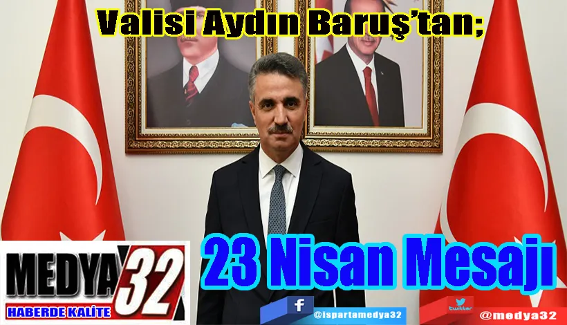 Valisi Aydın Baruş’tan;  23 Nisan Mesajı 