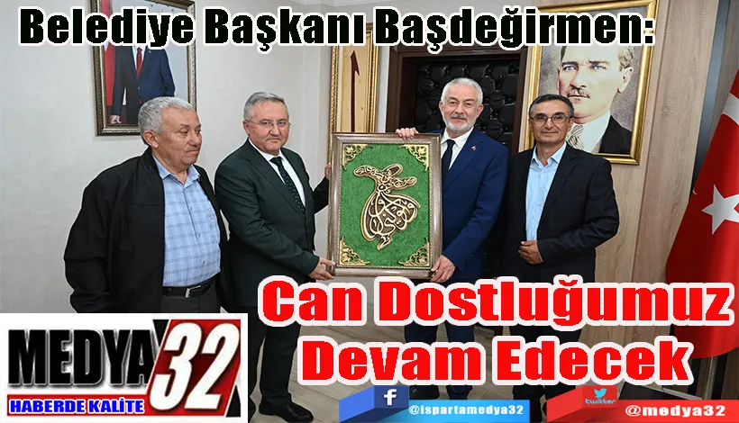 Belediye Başkanı Başdeğirmen:  Can Dostluğumuz  Devam Edecek 