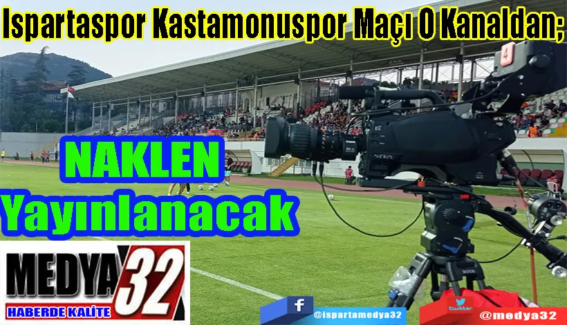 Ispartaspor Kastamonuspor Maçı O Kanaldan;  NAKLEN  Yayınlanacak