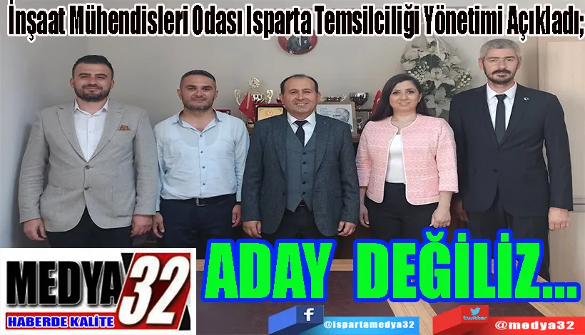 İnşaat Mühendisleri Odası Isparta Temsilciliği Yönetimi Açıkladı;  ADAY DEĞİLİZ…